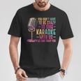 Karaoke Singer You Don't Have To Be Crazy To Sing Karaoke T-Shirt Personalized Gifts
