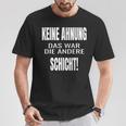 Keine Ahnung Das War Die Andere Schier T-Shirt Lustige Geschenke