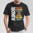 Be Kind Everyone Is Fighting A Battle You Know Nothing About T-Shirt Unique Gifts