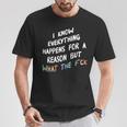 I Know Everything Happens For A Reason But Wtf T-Shirt Unique Gifts