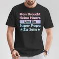 Man Braucht Keine Haare Um Ein Super Papa Zu Seinatertag T-Shirt Lustige Geschenke