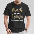 March Is My Birthday The Whole Month March Birthday Women T-Shirt Unique Gifts