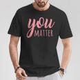 You Matter Mental Health Awareness For Social Workers T-Shirt Unique Gifts