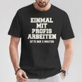 Men's Einmal Mit Profis Arbeiten Nur 5 Minutes Slogan T-Shirt Lustige Geschenke