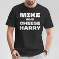Mike Who Cheese Harry T-Shirt Unique Gifts