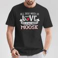 All You Need Is Love And A Dog Named Moose Small Large T-Shirt Unique Gifts