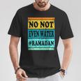 No Not Even Water Ramadan Muslim Clothes Eid T-Shirt Funny Gifts
