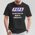 Papa Du Bist Nicht Du Wenn Du Thirstig Bist T-Shirt Lustige Geschenke