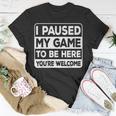 I Paused My Game To Be Here You're Welcome Gamer Gaming T-Shirt Funny Gifts