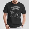 Pull Yourself Together Dude Ridiculous T-Shirt Unique Gifts