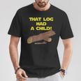 Scifi Spoof That Log Had A Child T-Shirt Unique Gifts