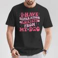 I Have Separation Anxiety From My Dog Dog Lovers T-Shirt Unique Gifts