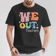 We Out Teachers End Of School Happy Last Day Of School T-Shirt Unique Gifts