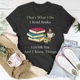 That's What I Do I Read Books I Drink Tea And I Know Things T-Shirt Personalized Gifts
