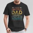 I Have Two Titles Dad And Step-Dad Father's Day T-Shirt Funny Gifts