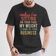 Unless Im Sitting On Your Face Weight Your Business T-Shirt Unique Gifts