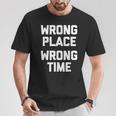 Wrong Place Wrong Time Con Texto En Inglés Wrong Time Camiseta unisex Regalos divertidos