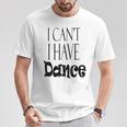 I Can't I Have Dance Cool Dance T-Shirt Unique Gifts