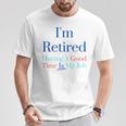 I'm Retired And Having A Good Time Is My Job T-Shirt Funny Gifts