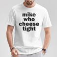 Mike Who Cheese Tight Adult Humor Word Play T-Shirt Unique Gifts