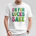 St Patrick's Oh For Lucks Sake Clover Printed T-Shirt Unique Gifts