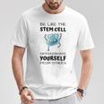 Be Like The Stem Cell Differentiate Yourself From Others T-Shirt Unique Gifts