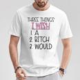 Three Things I Wish A Bitch Would Female Girl Sarcasm T-Shirt Unique Gifts