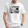 I Travel For Food Travel And Food Lover T-Shirt Unique Gifts