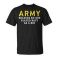 Army Because No One Played Navy As A Kid Military T-Shirt