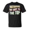 Bottoming My Way To The Top Gay Bottom Gay Men's Bot T-Shirt