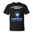 Brauche Keine Therapie Ich Muss Nur Nach Scotland T-Shirt