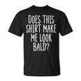 Does This Make Me Look Bald Joke Dad Grandpa Men T-Shirt