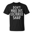 Don't Make This Lecturer Snap For Lecturers T-Shirt