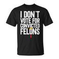 I Don't Vote For Convicted Felons Anti-Trump On Back T-Shirt
