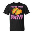 Feed Me Tacos And Tell Me I'm Pretty Taco T-Shirt