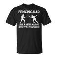 Fencing Dad Like A Dad Only Way Cooler Fencing Dad Dad T-Shirt