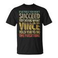 If At First You Don't Succeed Try Doing What Vince T-Shirt