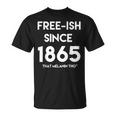 Free-Ish Since 1865 Our Black History Black Owned Junenth T-Shirt