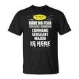 Command Sergeant Major Have No Fear I'm Here T-Shirt