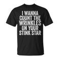 I Wanna Count The Wrinkles On Your Stink Star T-Shirt