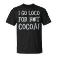 I Go Loco For Hot Cocoa Drinker Chocolate Quote Phrase T-Shirt