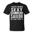 I Hate Being Sexy But I Am A Sailor T-Shirt