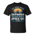 Ich Kann Nicht Skien Ich Bin Weil Apres Ski Hier T-Shirt