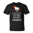 Ich Muss Gar Nix Ich Muss Nur Nach Canada T-Shirt