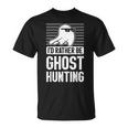 I'd Rather Be Ghost Hunting For A Ghost Hunter Ghost Hunting T-Shirt