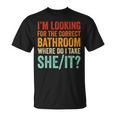 I’M Looking For The Correct Bathroom Where Do I Take She It T-Shirt
