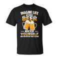 Imagine Life Without Beer Now Slap Yourself Never Do That T-Shirt