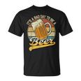 Its A Bad Day To Be A Beer T-Shirt