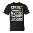 If Its Not Anime Video Games Or Food I Don't Care T-Shirt