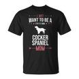 I Just Want To Be Stay At Home Cocker Spaniel Dog Mom T-Shirt